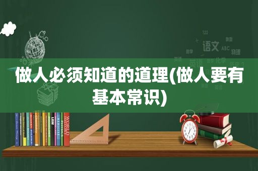 做人必须知道的道理(做人要有基本常识)