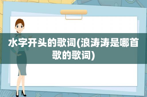 水字开头的歌词(浪涛涛是哪首歌的歌词)