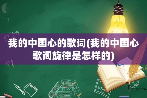 我的中国心的歌词(我的中国心歌词旋律是怎样的)