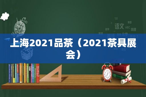 上海2021品茶（2021茶具展会）