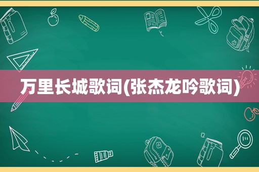 万里长城歌词(张杰龙吟歌词)