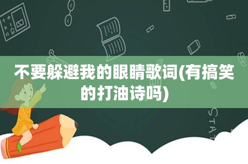 不要躲避我的眼睛歌词(有搞笑的打油诗吗)