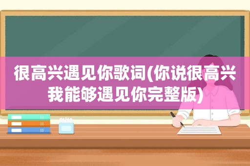 很高兴遇见你歌词(你说很高兴我能够遇见你完整版)