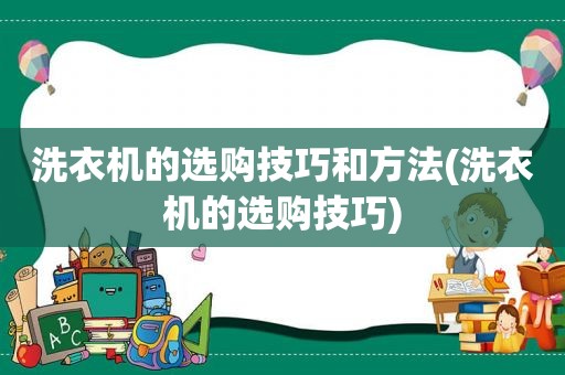 洗衣机的选购技巧和方法(洗衣机的选购技巧)