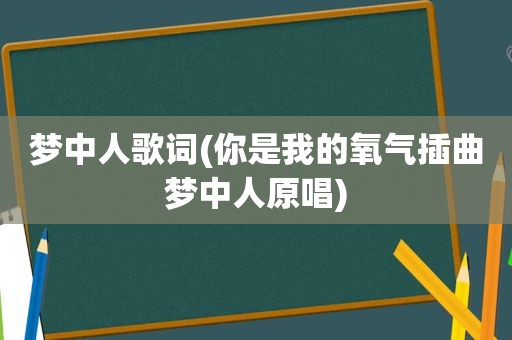 梦中人歌词(你是我的氧气插曲梦中人原唱)