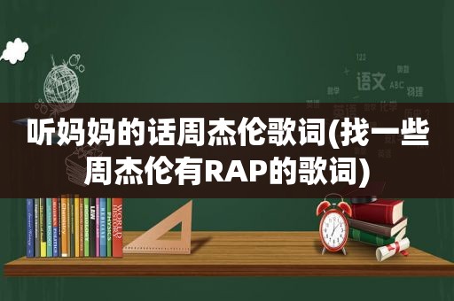 听妈妈的话周杰伦歌词(找一些周杰伦有RAP的歌词)