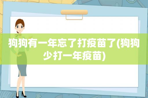 狗狗有一年忘了打疫苗了(狗狗少打一年疫苗)