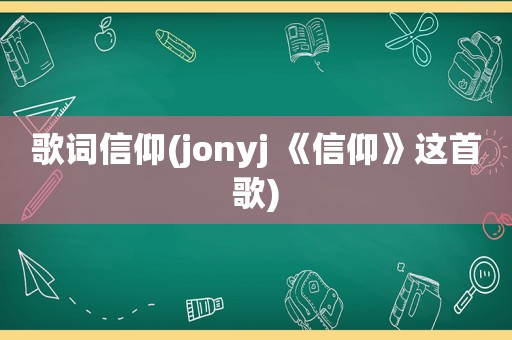 歌词信仰(jonyj 《信仰》这首歌)