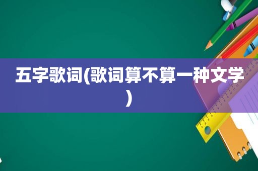 五字歌词(歌词算不算一种文学)