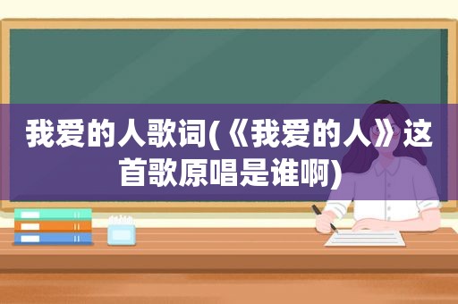 我爱的人歌词(《我爱的人》这首歌原唱是谁啊)