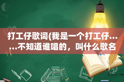 打工仔歌词(我是一个打工仔……不知道谁唱的，叫什么歌名忘记了)