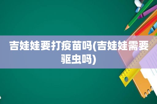 吉娃娃要打疫苗吗(吉娃娃需要驱虫吗)