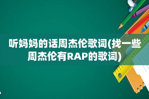 听妈妈的话周杰伦歌词(找一些周杰伦有RAP的歌词)