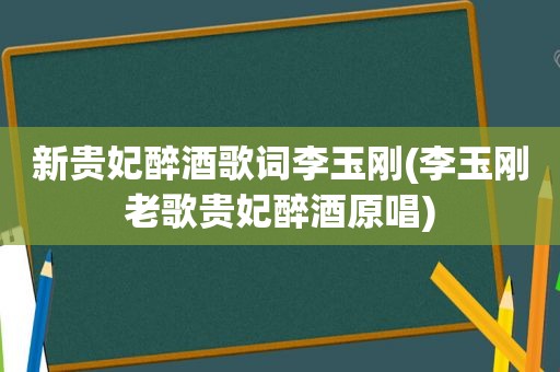 新贵妃醉酒歌词李玉刚(李玉刚老歌贵妃醉酒原唱)