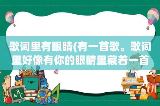 歌词里有眼睛(有一首歌。歌词里好像有你的眼睛里藏着一首歌)