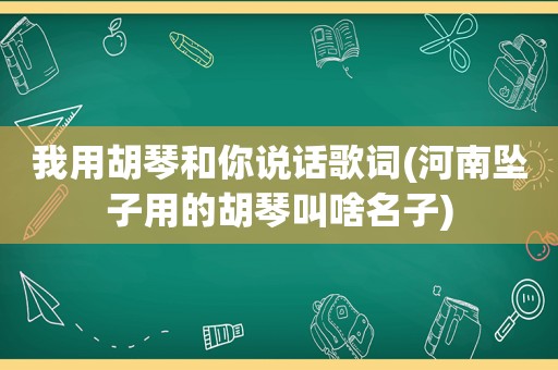 我用胡琴和你说话歌词(河南坠子用的胡琴叫啥名子)