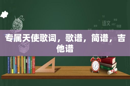 专属天使歌词，歌谱，简谱，吉他谱