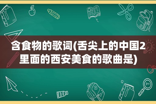 含食物的歌词(舌尖上的中国2里面的西安美食的歌曲是)