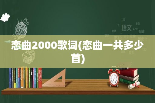 恋曲2000歌词(恋曲一共多少首)