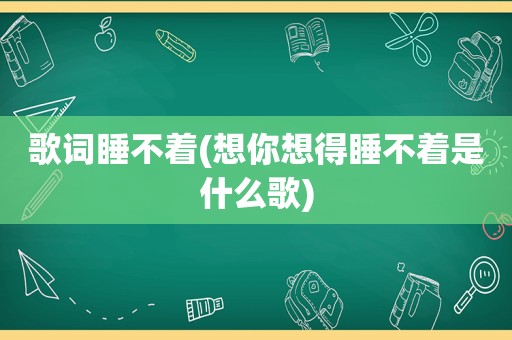 歌词睡不着(想你想得睡不着是什么歌)