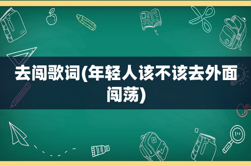 去闯歌词(年轻人该不该去外面闯荡)