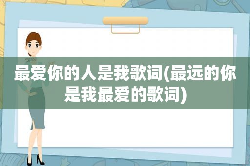 最爱你的人是我歌词(最远的你是我最爱的歌词)