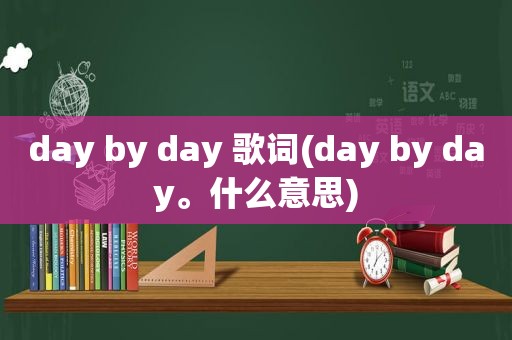 day by day 歌词(day by day。什么意思)