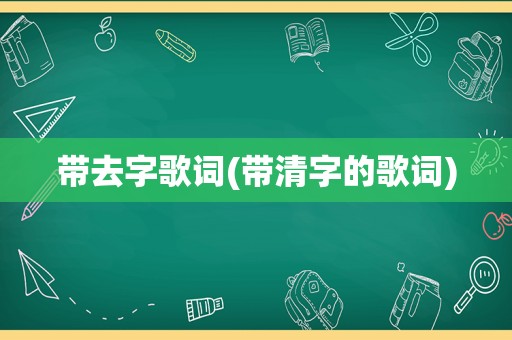 带去字歌词(带清字的歌词)