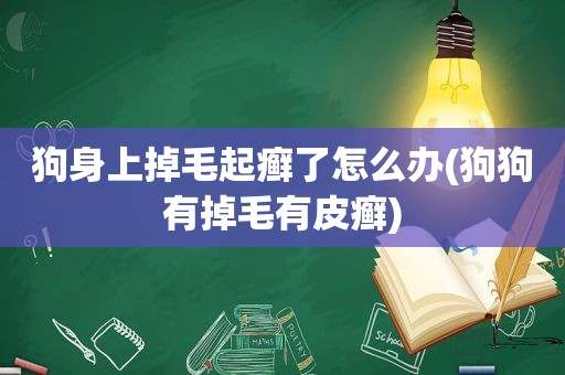 狗身上掉毛起癣了怎么办(狗狗有掉毛有皮癣)