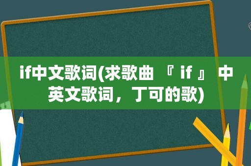 if中文歌词(求歌曲 『 if 』 中英文歌词，丁可的歌)