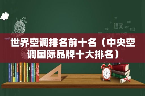 世界空调排名前十名（中央空调国际品牌十大排名）