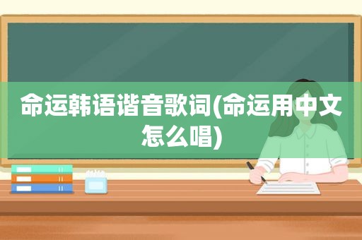 命运韩语谐音歌词(命运用中文怎么唱)