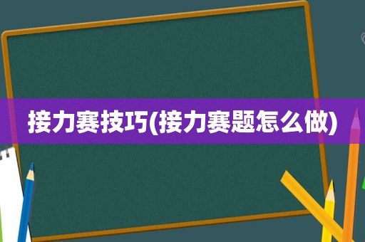 接力赛技巧(接力赛题怎么做)