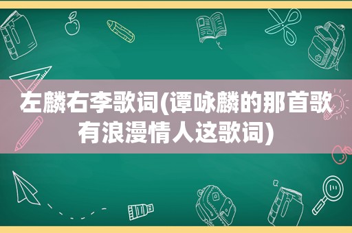 左麟右李歌词(谭咏麟的那首歌有浪漫情人这歌词)