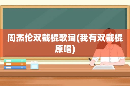 周杰伦双截棍歌词(我有双截棍原唱)