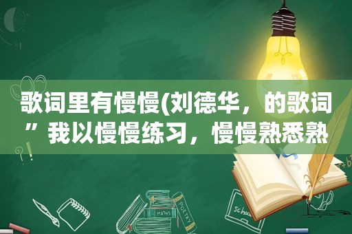 歌词里有慢慢(刘德华，的歌词”我以慢慢练习，慢慢熟悉熟悉这个城市没有你”歌名是什么呀)