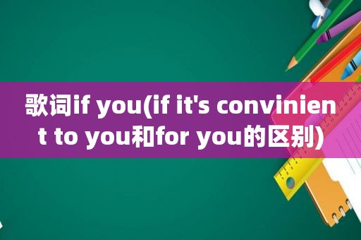 歌词if you(if it's convinient to you和for you的区别)