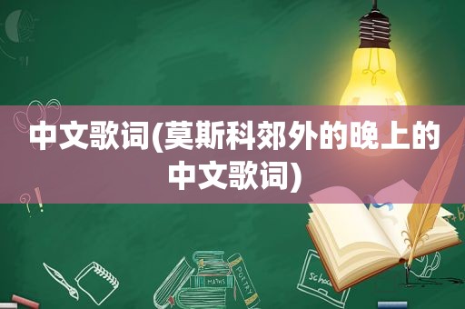 中文歌词(莫斯科郊外的晚上的中文歌词)