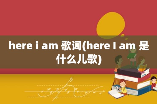 here i am 歌词(here I am 是什么儿歌)