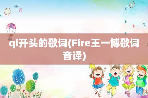 qi开头的歌词(Fire王一博歌词音译)