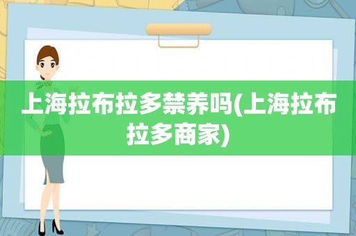 上海拉布拉多禁养吗(上海拉布拉多商家)