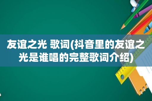 友谊之光 歌词(抖音里的友谊之光是谁唱的完整歌词介绍)