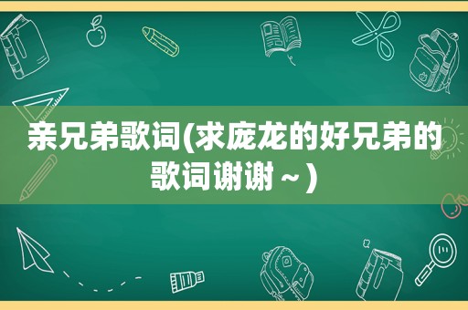 亲兄弟歌词(求庞龙的好兄弟的歌词谢谢～)