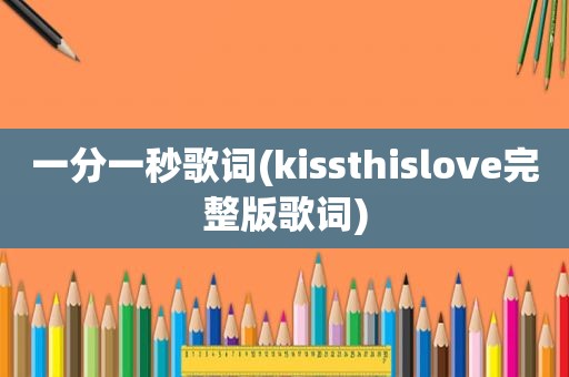 一分一秒歌词(kissthislove完整版歌词)