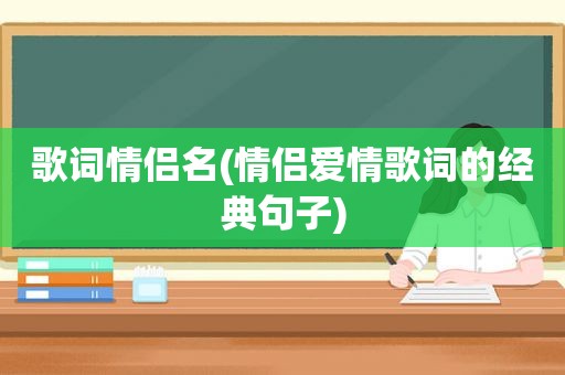 歌词情侣名(情侣爱情歌词的经典句子)