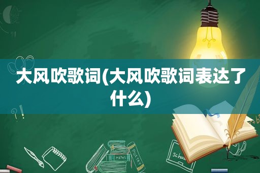 大风吹歌词(大风吹歌词表达了什么)