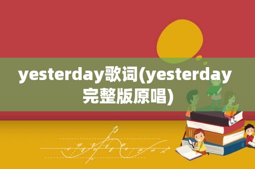 yesterday歌词(yesterday 完整版原唱)