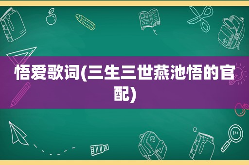 悟爱歌词(三生三世燕池悟的官配)