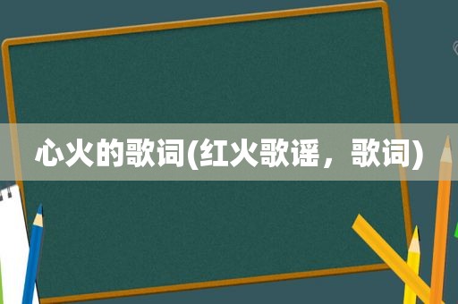 心火的歌词(红火歌谣，歌词)