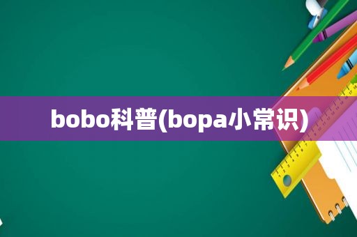 bobo科普(bopa小常识)